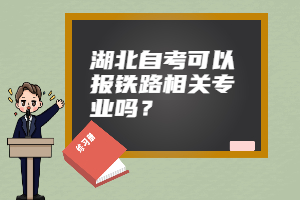 湖北自考可以報(bào)鐵路相關(guān)專業(yè)嗎？