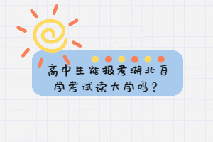 高中生能報考湖北自學(xué)考試讀大學(xué)嗎？