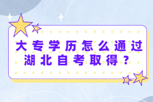 大專學(xué)歷怎么通過湖北自考取得？