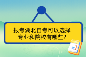 報(bào)考湖北自考可以選擇 專業(yè)和院校有哪些?