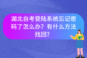 湖北自考登陸系統(tǒng)忘記密碼了怎么辦？有什么方法找回？