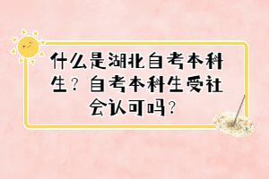 什么是湖北自考本科生？自考本科生受社會認可嗎？