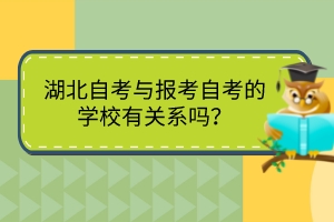 湖北自考與報考自考的學校有關(guān)系嗎？