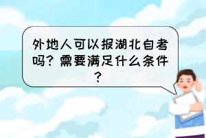 外地人可以報(bào)湖北自考嗎？需要滿(mǎn)足什么條件？