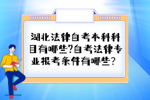 湖北法律自考本科科目有哪些?自考法律專業(yè)報考條件有哪些？