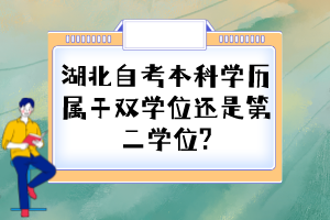 湖北自考本科學歷屬于雙學位還是第二學位?