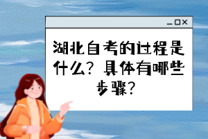 湖北自考的過程是什么？具體有哪些步驟？