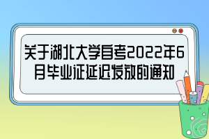 關(guān)于湖北大學(xué)自考2022年6月畢業(yè)證延遲發(fā)放的通知