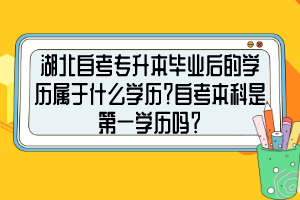 湖北自考專升本畢業(yè)后的學(xué)歷屬于什么學(xué)歷？自考本科是第一學(xué)歷嗎？