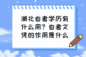 湖北自考學(xué)歷有什么用？自考文憑的作用是什么？