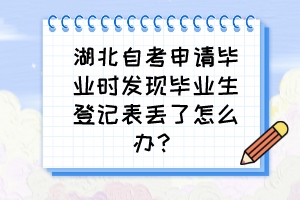 湖北自考申請(qǐng)畢業(yè)時(shí)發(fā)現(xiàn)畢業(yè)生登記表丟了怎么辦？