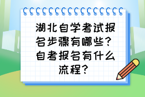 湖北自學考試報名步驟有哪些？自考報名有什么流程？