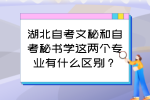 湖北自考文秘和自考秘書學這兩個專業(yè)有什么區(qū)別？