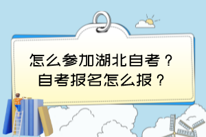 怎么參加湖北自考？自考報(bào)名怎么報(bào)？