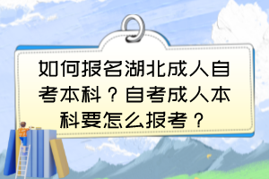 如何報(bào)名湖北成人自考本科？自考成人本科要怎么報(bào)考？