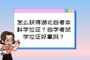 怎么獲得湖北自考本科學位證？自學考試學位證好拿嗎？