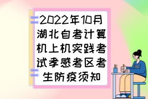 2022年10月湖北自考計算機上機實踐考試孝感考區(qū)考生防疫須知