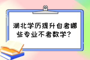 湖北學歷提升自考哪些專業(yè)不考數(shù)學？