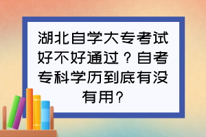 湖北自學大?？荚嚭貌缓猛ㄟ^？自考?？茖W歷到底有沒有用?