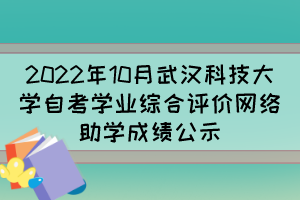 2022年10月武漢科技大學自考學業(yè)綜合評價網(wǎng)絡助學成績公示