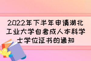 2022年下半年申請(qǐng)湖北工業(yè)大學(xué)自考成人本科學(xué)士學(xué)位證書的通知