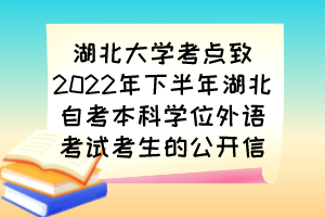 湖北大學考點致2022年下半年湖北自考本科學位外語考試考生的公開信