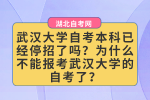 武漢大學(xué)自考本科已經(jīng)停招了嗎？為什么不能報考武漢大學(xué)的自考了？