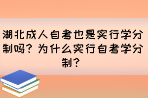 湖北成人自考也是實行學分制嗎？為什么實行自考學分制？