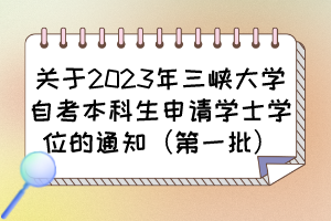 關于2023年三峽大學自考本科生申請學士學位的通知（第一批）