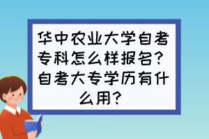 華中農(nóng)業(yè)大學(xué)自考?？圃趺礃訄竺?？自考大專學(xué)歷有什么用？