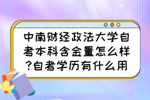 中南財經(jīng)政法大學自考本科含金量怎么樣?自考學歷有什么用？