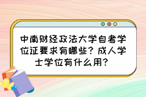 中南財經(jīng)政法大學(xué)自考學(xué)位證要求有哪些？成人學(xué)士學(xué)位有什么用？