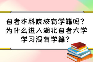 自考本科院校有學(xué)籍嗎？為什么進入湖北自考大學(xué)學(xué)習(xí)沒有學(xué)籍？