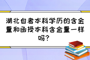 湖北自考本科學(xué)歷的含金量和函授本科含金量一樣嗎？