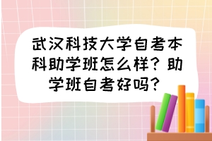 武漢科技大學(xué)自考本科助學(xué)班怎么樣？助學(xué)班自考好嗎？