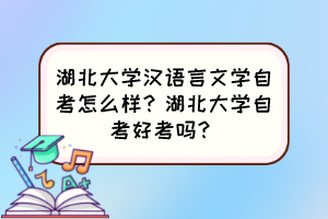 湖北大學(xué)漢語言文學(xué)自考怎么樣？湖北大學(xué)自考好考嗎？