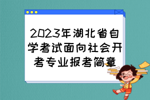 2023年湖北省自學(xué)考試面向社會開考專業(yè)報(bào)考簡章