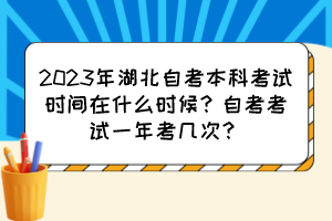 2023年湖北自考本科考試時間在什么時候？自考考試一年考幾次？