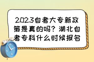 2023自考大專新政策是真的嗎？湖北自考?？剖裁磿r(shí)候報(bào)名？