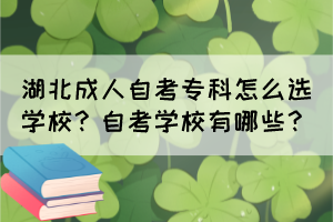 湖北成人自考?？圃趺催x學校？自考學校有哪些？