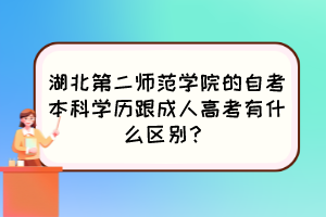 湖北第二師范學院的自考本科學歷跟成人高考有什么區(qū)別？