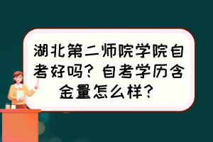 湖北第二師院學(xué)院自考好嗎？自考學(xué)歷含金量怎么樣？