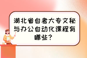 湖北省自考大專文秘與辦公自動(dòng)化課程有哪些？