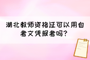 湖北教師資格證可以用自考文憑報(bào)考嗎？