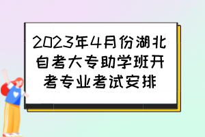 2023年4月份湖北自考大專助學(xué)班開考專業(yè)考試安排