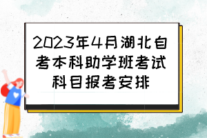 2023年4月湖北自考本科助學(xué)班考試科目報考安排