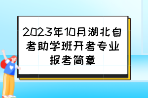 2023年10月湖北自考助學(xué)班開(kāi)考專業(yè)報(bào)考簡(jiǎn)章