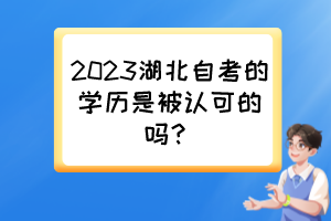 2023湖北自考的學(xué)歷是被認(rèn)可的嗎？