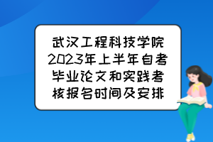 武漢工程科技學(xué)院2023年上半年自考畢業(yè)論文和實(shí)踐考核報名時間及安排