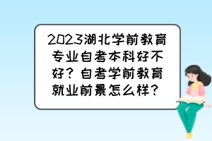 2023湖北學(xué)前教育專業(yè)自考本科好不好？自考學(xué)前教育就業(yè)前景怎么樣？